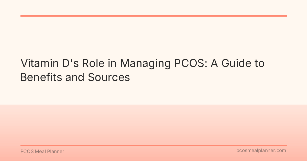 Vitamin D's Role in Managing PCOS: A Guide to Benefits and Sources - PCOS Meal Planner Guide