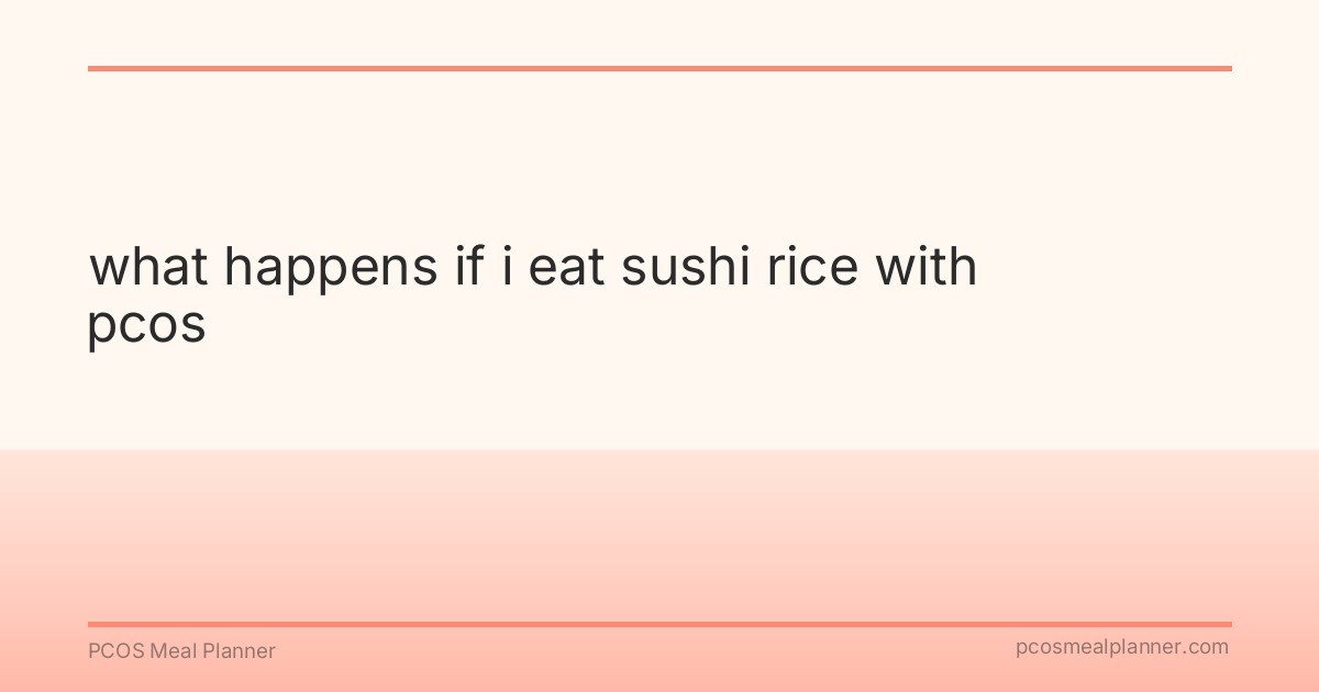 what happens if i eat sushi rice with pcos - PCOS Meal Planner Guide