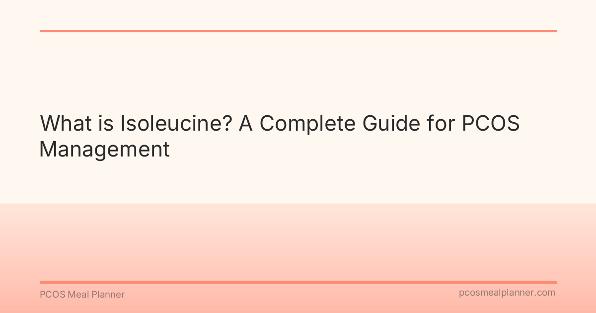 What is Isoleucine? A Complete Guide for PCOS Management - PCOS Meal Planner Guide