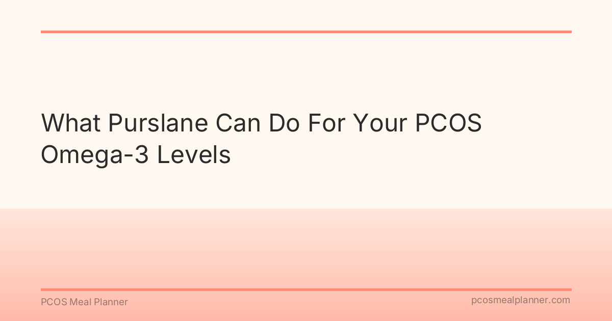 What Purslane Can Do For Your PCOS Omega-3 Levels - PCOS Meal Planner Guide