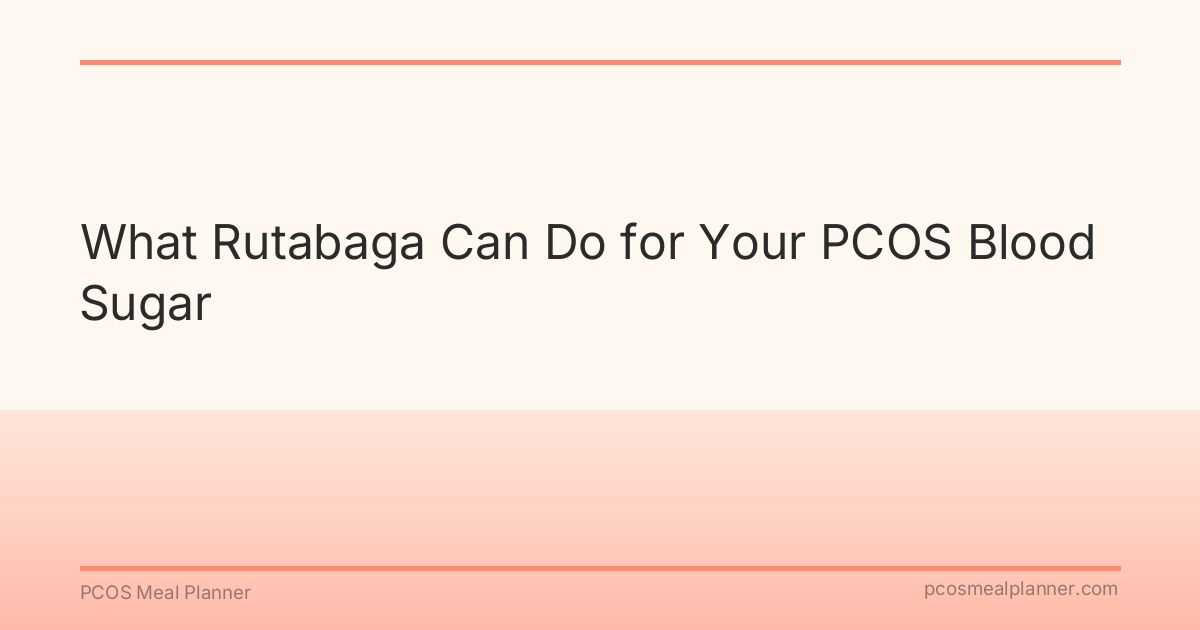 What Rutabaga Can Do for Your PCOS Blood Sugar - PCOS Meal Planner Guide