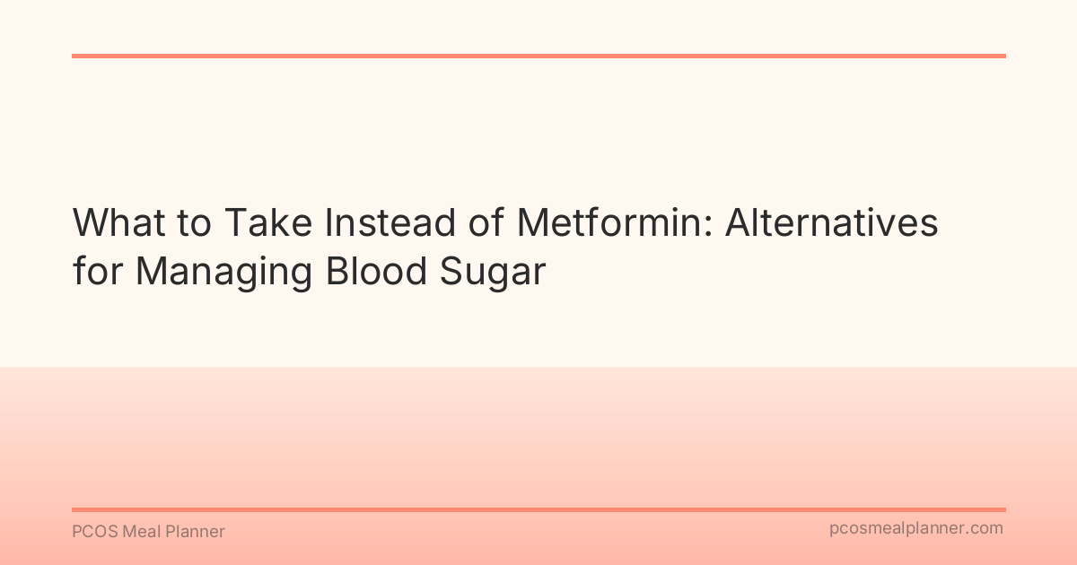 What to Take Instead of Metformin: Alternatives for Managing Blood Sugar - PCOS Meal Planner Guide