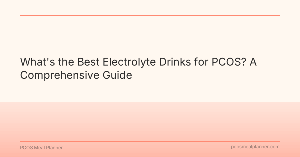 What's the Best Electrolyte Drinks for PCOS? A Comprehensive Guide - PCOS Meal Planner Guide