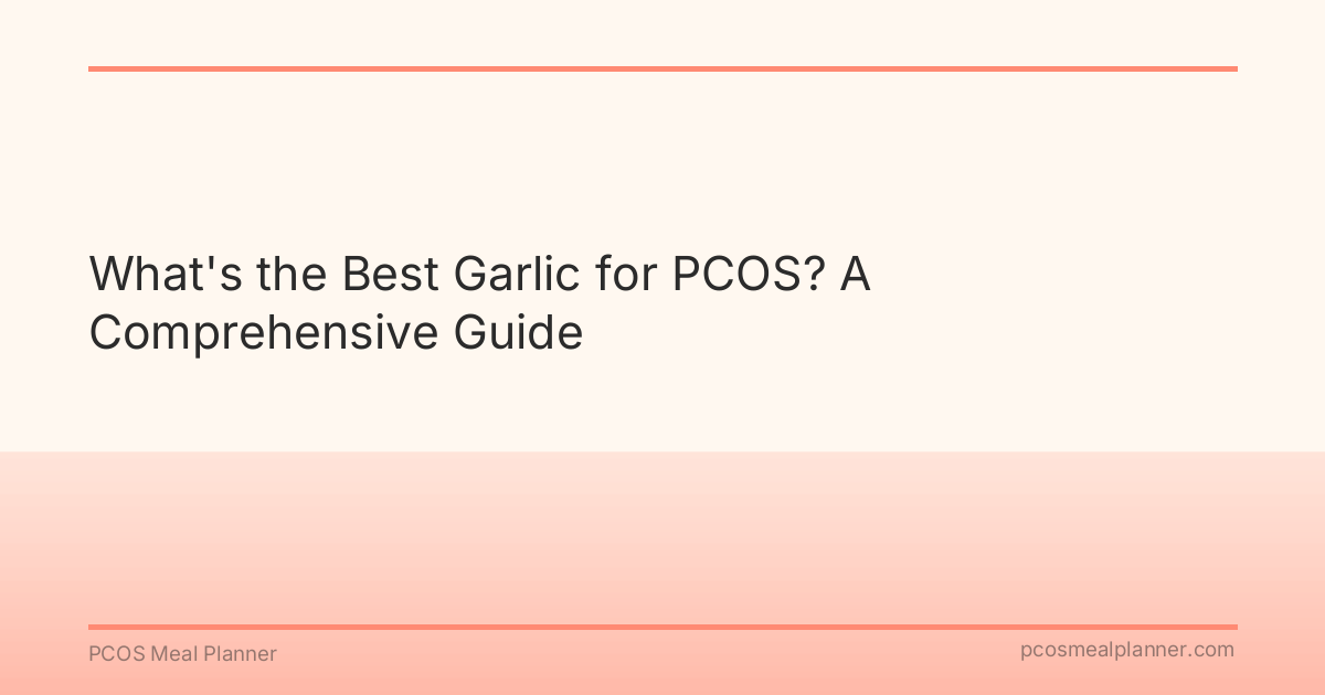 What's the Best Garlic for PCOS? A Comprehensive Guide - PCOS Meal Planner Guide