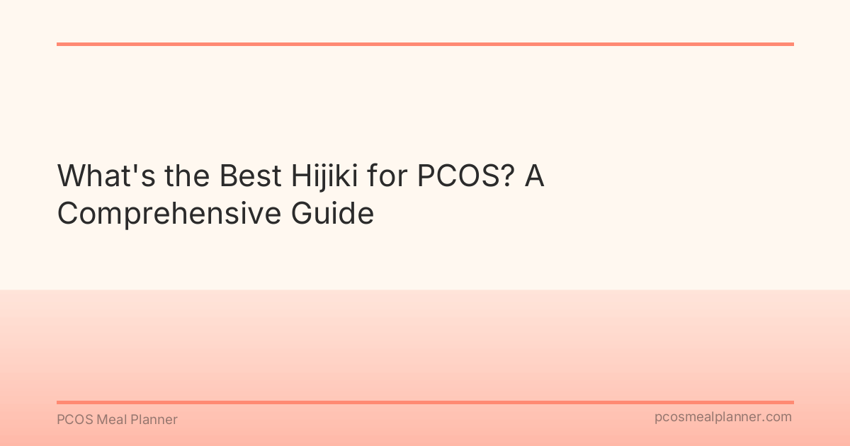 What's the Best Hijiki for PCOS? A Comprehensive Guide - PCOS Meal Planner Guide