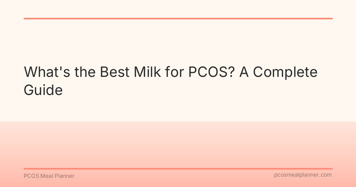 What's the Best Milk for PCOS? A Complete Guide - PCOS Meal Planner Guide