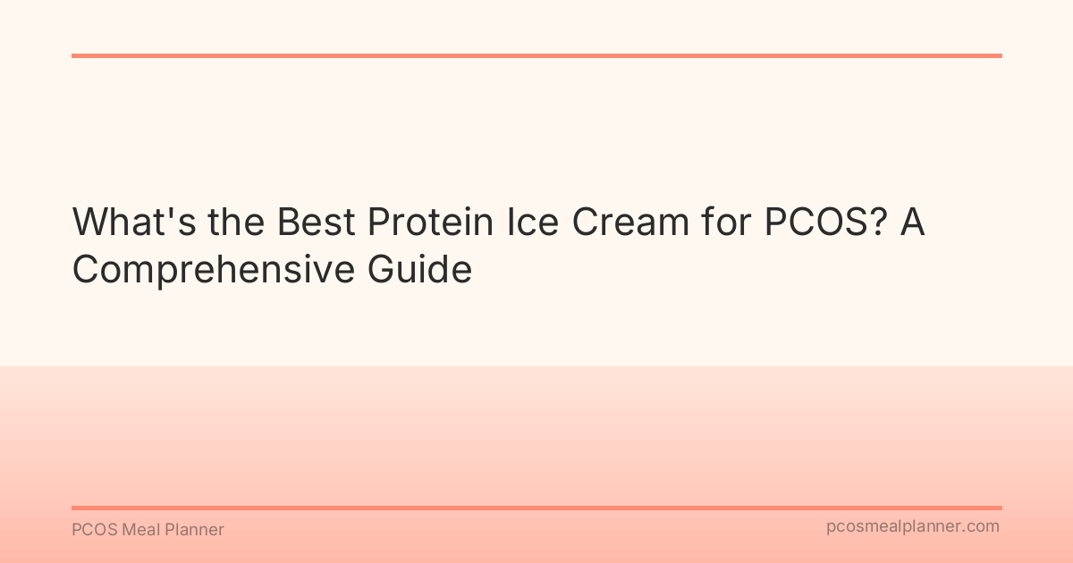 What's the Best Protein Ice Cream for PCOS? A Comprehensive Guide - PCOS Meal Planner Guide