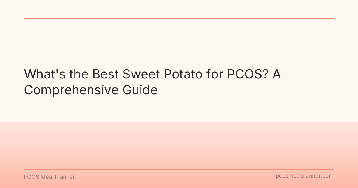 What's the Best Sweet Potato for PCOS? A Comprehensive Guide - PCOS Meal Planner Guide