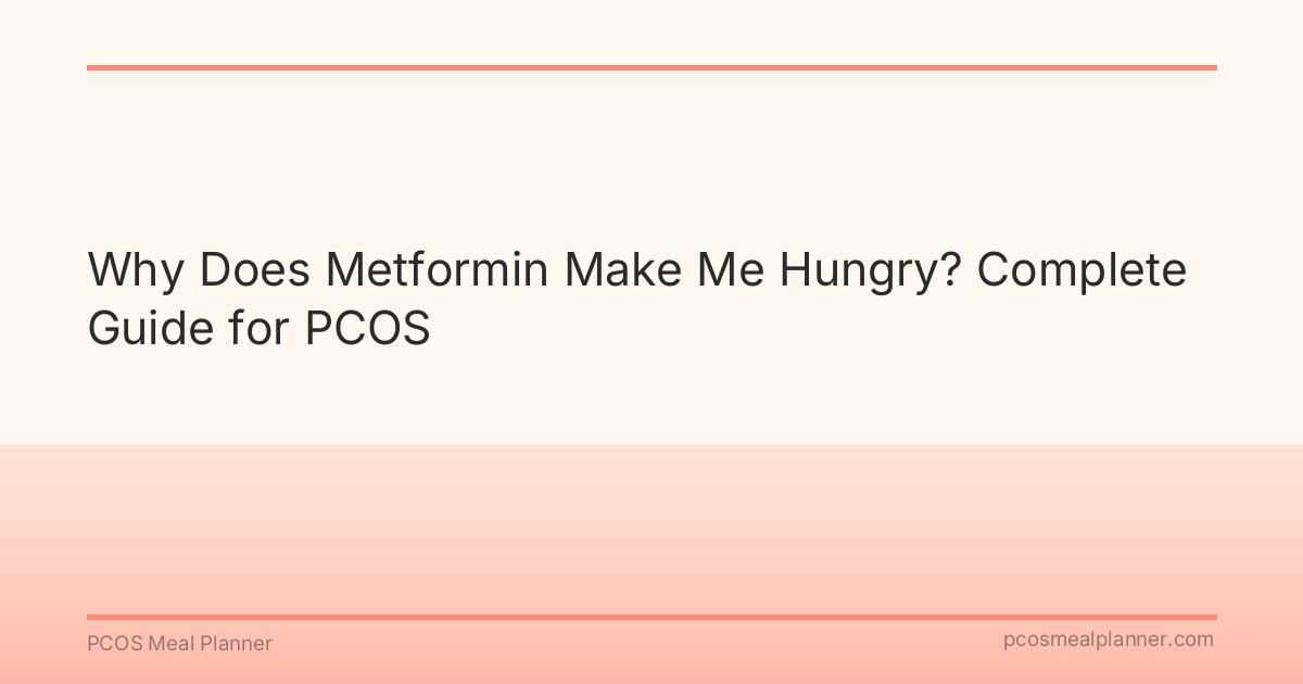 Why Does Metformin Make Me Hungry? Complete Guide for PCOS - PCOS Meal Planner Guide
