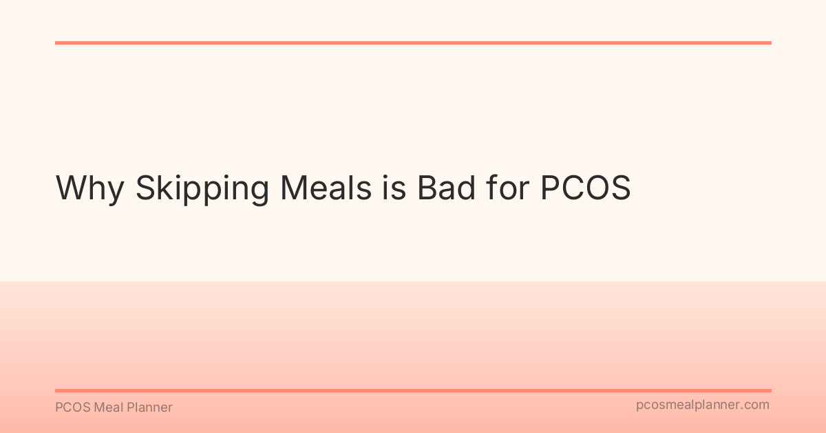 Why Skipping Meals is Bad for PCOS - PCOS Meal Planner Guide