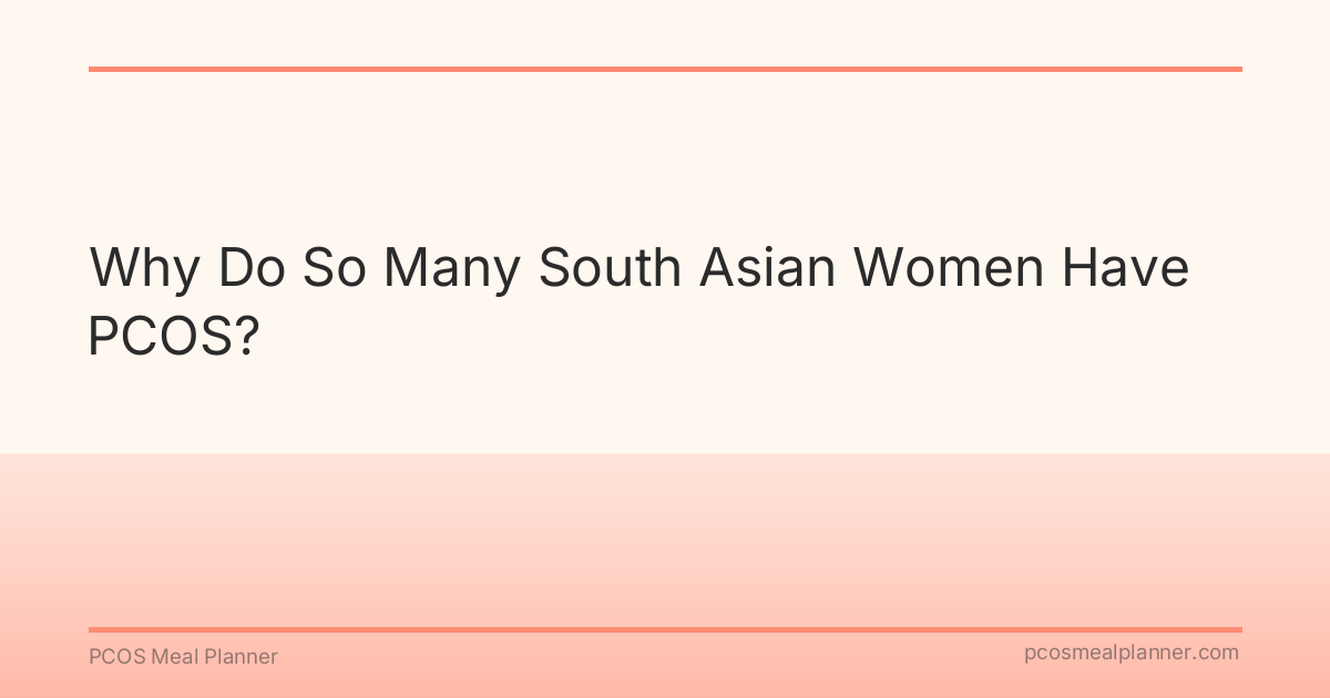 Why Do So Many South Asian Women Have PCOS? - PCOS Meal Planner Guide