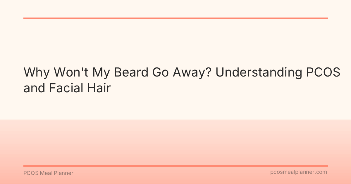 Why Won't My Beard Go Away? Understanding PCOS and Facial Hair - PCOS Meal Planner Guide