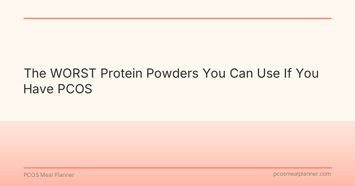 The WORST Protein Powders You Can Use If You Have PCOS - PCOS Meal Planner Guide