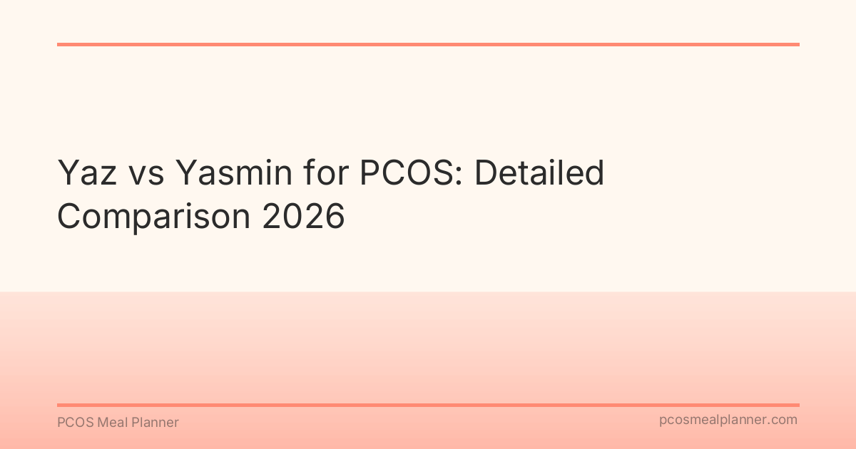 Yaz vs Yasmin for PCOS: Detailed Comparison 2026 - PCOS Meal Planner Guide