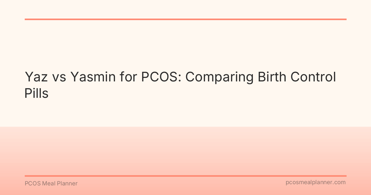 Yaz vs Yasmin for PCOS: Comparing Birth Control Pills - PCOS Meal Planner Guide