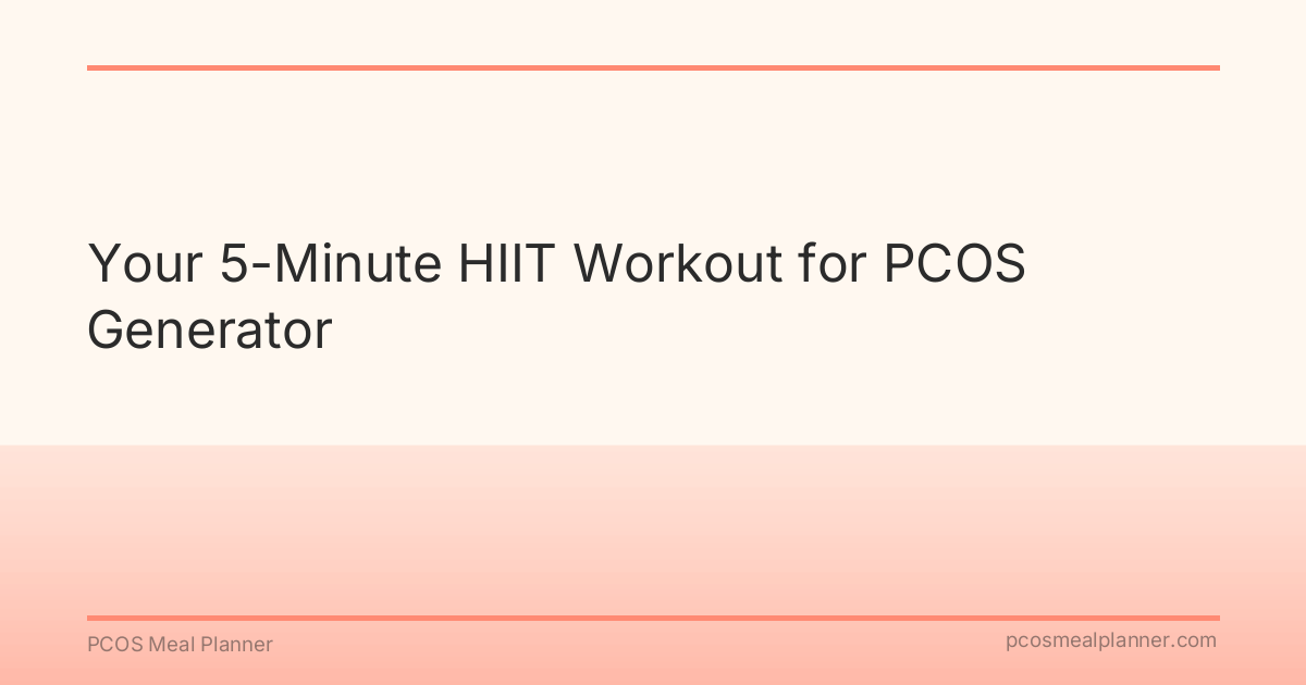 Your 5-Minute HIIT Workout for PCOS Generator - PCOS Meal Planner Guide