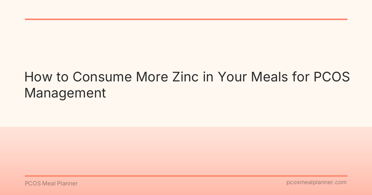 How to Consume More Zinc in Your Meals for PCOS Management - PCOS Meal Planner Guide