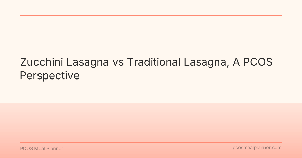 Zucchini Lasagna vs Traditional Lasagna, A PCOS Perspective - PCOS Meal Planner Guide